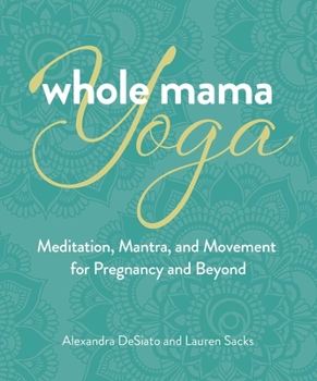 Paperback Whole Mama Yoga: Meditation, Mantra, and Movement for Pregnancy and Beyond Book