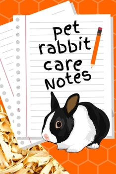 Pet Rabbit Care Notes: Specially Designed Fun Kid-Friendly Daily Rabbit Log Book to Look After All Your Small Pet's Needs. Great For Recording ... & Rabbit Activities with Personal Name Page.