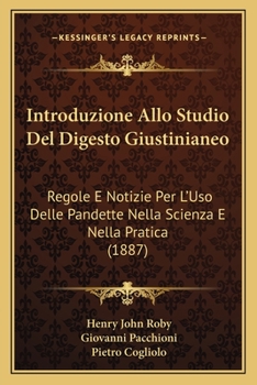 Paperback Introduzione Allo Studio Del Digesto Giustinianeo: Regole E Notizie Per L'Uso Delle Pandette Nella Scienza E Nella Pratica (1887) [Italian] Book