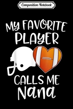 Composition Notebook: Favorite Player Calls Me Nana American Football Grandma  Journal/Notebook Blank Lined Ruled 6x9 100 Pages