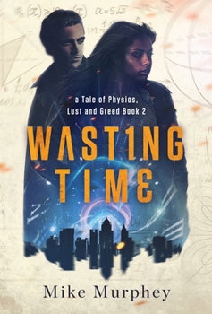 Wasting Time ... Book 2 in the Physics, Lust and Greed Series - Book #2 of the Physics, Lust and Greed