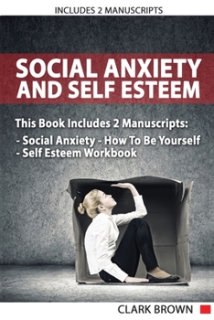 Paperback Social Anxiety And Self Esteem: Includes 2 Parts - Social Anxiety How To Be Yourself - Self Esteem Workbook - How to Overcoming Anxiety, Shyness, Self Book