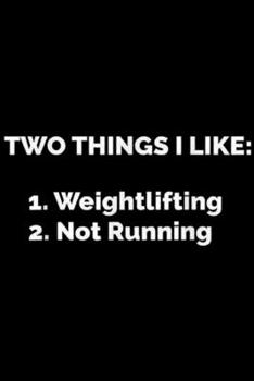 Two Things I Like: 1. weightlifting 2. not running: Two Things I Like Weightlifting Not Running  Journal/Notebook Blank Lined Ruled 6x9 100 Pages