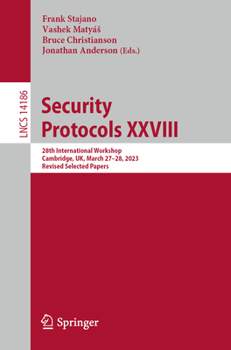 Paperback Security Protocols XXVIII: 28th International Workshop, Cambridge, Uk, March 27-28, 2023, Revised Selected Papers Book