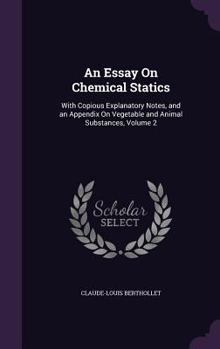 Hardcover An Essay On Chemical Statics: With Copious Explanatory Notes, and an Appendix On Vegetable and Animal Substances, Volume 2 Book