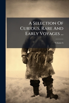 Paperback A Selection Of Curious, Rare And Early Voyages ...; Volume 6 Book