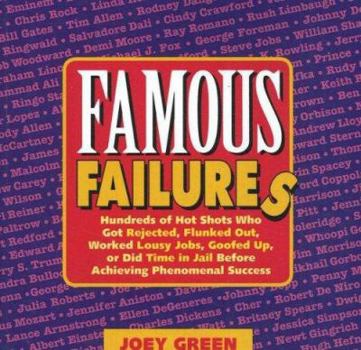 Paperback Famous Failures: Hundreds of Hot Shots Who Got Rejected, Flunked Out, Worked Lousy Jobs, Goofed Up, or Did Time in Jail Before Achievin Book