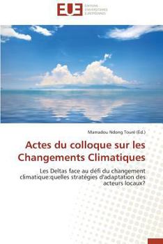 Actes du colloque sur les Changements Climatiques: Les Deltas face au défi du changement climatique:quelles stratégies d'adaptation des acteurs locaux? (Omn.Univ.Europ.)