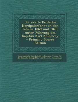 Paperback Die Zweite Deutsche Nordpolarfahrt in Den Jahren 1869 Und 1870, Unter Fuhrung Des Kapitan Karl Koldewey - Primary Source Edition [German] Book