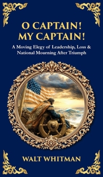 O Captain! My Captain!: A Moving Elegy of Leadership, Loss & National Mourning After Triumph (Deluxe Hardbound Edition) (Library of Alexandria)