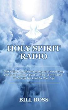 Paperback Holy Spirit Radio: The 4 Steps to Understanding and Harnessing The Power of Your Built-in Holy Spirit Radio - To Glorify the Lord by Your Book
