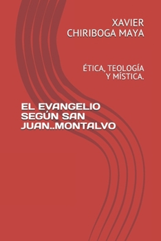 EL EVANGELIO SEGÚN SAN JUAN..MONTALVO: ÉTICA, TEOLOGÍA Y MÍSTICA. (Spanish Edition)
