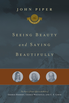 Hardcover Seeing Beauty and Saying Beautifully: The Power of Poetic Effort in the Work of George Herbert, George Whitefield, and C. S. Lewisvolume 6 Book