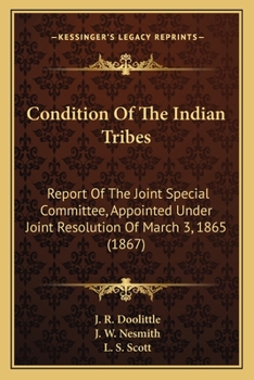 Condition Of The Indian Tribes: Report Of The Joint Special Committee, Appointed Under Joint Resolution Of March 3, 1865