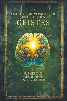 Entfalte die Verborgene Kraft deines GEISTES: für Erfolg, Gesundheit und Erfüllung (German Edition)