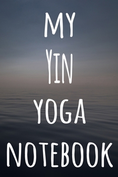 My Yin Yoga Notebook: The perfect gift for the yoga fan in your life - 119 page lined journal!