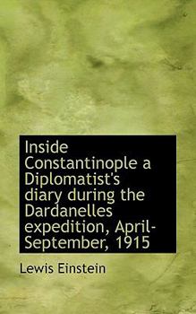 Paperback Inside Constantinople a Diplomatist's Diary During the Dardanelles Expedition, April-September, 1915 Book