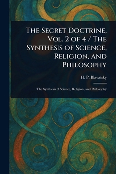 The Secret Doctrine, Vol. 2 of 4 / The Synthesis of Science, Religion, and Philosophy