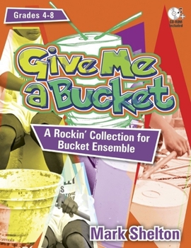 Paperback Give Me a Bucket, Grades 4-8: A Rockin' Collection for Bucket Ensemble [With CDROM] Book