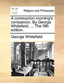 Paperback A Communion Morning's Companion. by George Whitefield, ... the Fifth Edition. Book