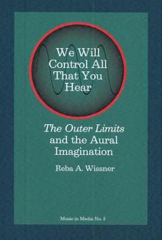 Paperback We Will Control All That You Hear: The Outer Limits and the Aural Imagination Book