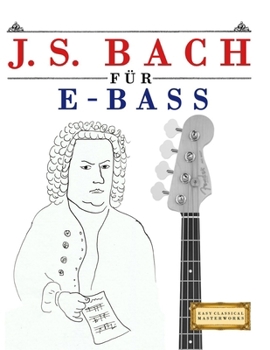 J. S. Bach für E-Bass: 10 Leichte Stücke für E-Bass Anfänger Buch