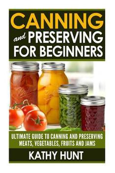 Paperback Canning and Preserving For Beginners: Ultimate Guide For Canning and Preserving Meats, Vegetables, Fruits and Jams Book