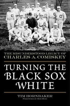 Paperback Turning the Black Sox White: The Misunderstood Legacy of Charles A. Comiskey Book