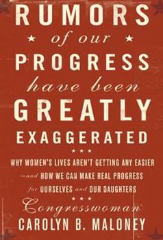 Hardcover Rumors of Our Progress Have Been Greatly Exaggerated: Why Women's Lives Aren't Getting Any Easier--And How We Can Make Real Progress for Ourselves and Book