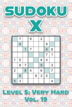 Sudoku X Level 5: Very Hard Vol. 19: Play Sudoku X Diagonal Lines 9x9 Nine Number Grid With Solutions Hard Level Volumes 1-40 Cross Sums Variation ... Challenge For All Ages Kids to Adults