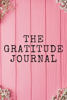 Paperback The Gratitude Journal: Practice gratitude and Daily Reflection, Positivity Diary for a Happier You in Just 5 Minutes a Day Book