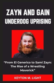 ZAYN AND GAIN UNDERDOG UPRISING: “From El Generico to Sami Zayn: The Rise of a Wrestling Maverick” B0CPCDZQJ7 Book Cover