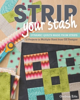 Paperback Strip Your Stash: Dynamic Quilts Made from Strips - 12 Projects in Multiple Sizes from GE Designs Book