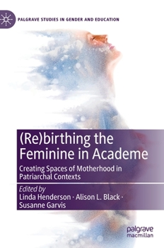 Hardcover (Re)Birthing the Feminine in Academe: Creating Spaces of Motherhood in Patriarchal Contexts Book