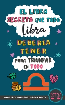 Paperback El libro secreto que todo Libra debería tener para triunfar en todo: oróscopo Libra: consejos, dinero, amor, amuletos y más. Libro Libra. Un regalo pa [Spanish] Book