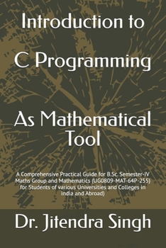 Paperback Introduction to C Programming: As Mathematical Tool: A Comprehensive Practical Guide for B.Sc. Semester-IV Maths Group and Mathematics (UG0809-MAT-64P Book