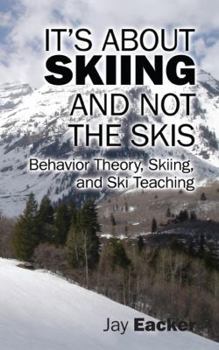 Paperback It's About Skiing and Not the Skis: Behavior Theory, Skiing, and Ski Teaching Book