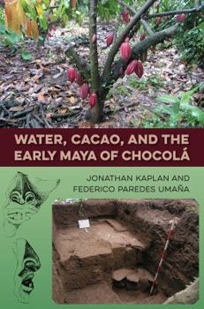 Water, Cacao, and the Early Maya of Chocol� - Book  of the Maya Studies