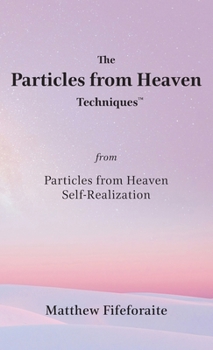Hardcover The Particles from Heaven Techniques: from Particles from Heaven: Self-Realization Book