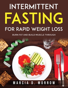 Paperback Intermittent Fasting for Rapid Weight Loss: Burn Fat And Build Muscle Through Book