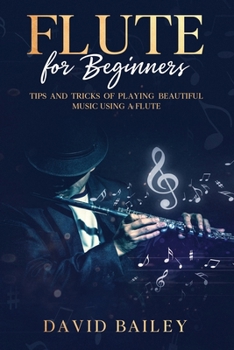 Paperback Flute for Beginners: Tips and Tricks of Playing Beautiful Music Using a Flute Book