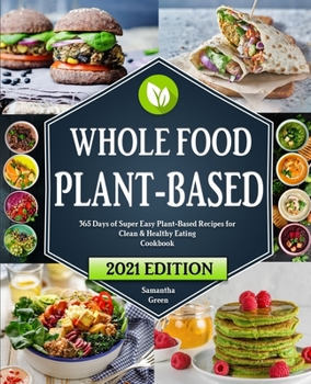 Paperback The Whole Food Plant-Based Cookbook: 365 Days of Super Easy Plant-Based Recipes for Clean And Healthy Eating With 21 Day Meal Plan Book