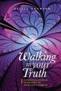 Paperback Walking In Your Truth: A Personal Journal To Reflect on Your Life's Purpose Book