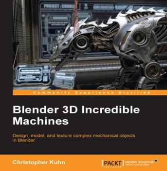 Paperback Blender 3D Incredible Machines: Design, model, and texture complex mechanical objects in Blender Book