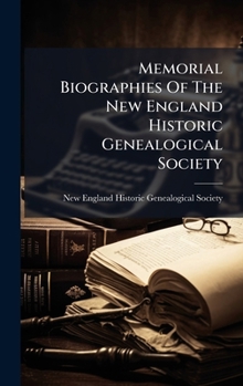 Memorial Biographies Of The New England Historic Genealogical Society