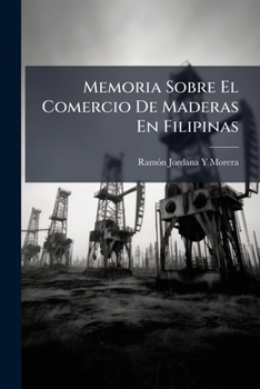 Paperback Memoria Sobre El Comercio De Maderas En Filipinas [Spanish] Book