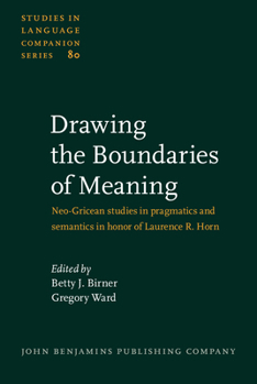 Hardcover Drawing the Boundaries of Meaning: Neo-Gricean Studies in Pragmatics and Semantics in Honor of Laurence R. Horn Book