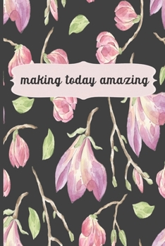 Making Today Amazing: Motivational Journal, Lined Writing Notebook, Floral Decorative Design In Pages, Notebook Gift Idea, 110 Pages, Portable Size – 6x9 inches
