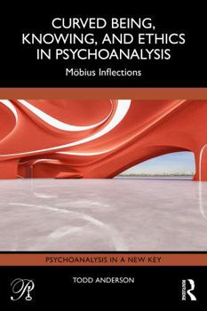 Paperback Curved Being, Knowing, and Ethics in Psychoanalysis: Möbius Inflections Book
