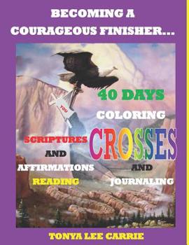 Paperback Becoming a Courageous Finisher: 40 Days of Coloring Crosses, Journaling, Scripture and Affirmations Reading Book